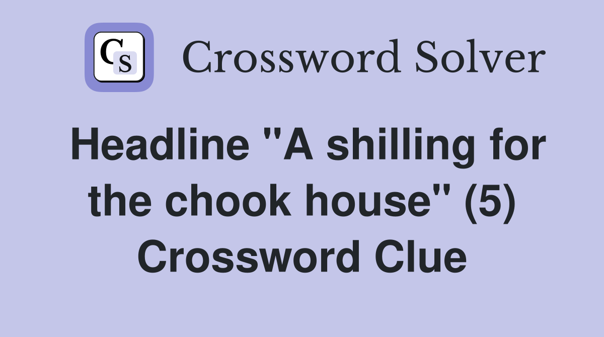 Headline "A shilling for the chook house" (5) Crossword Clue