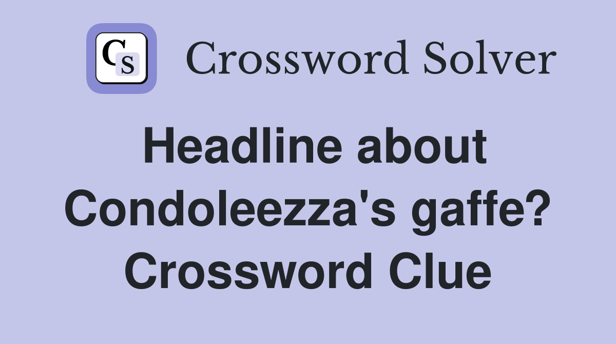 Headline about Condoleezza's gaffe? Crossword Clue