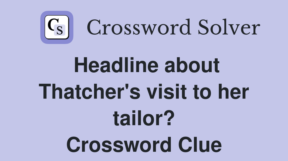 Headline about Thatcher's visit to her tailor? Crossword Clue