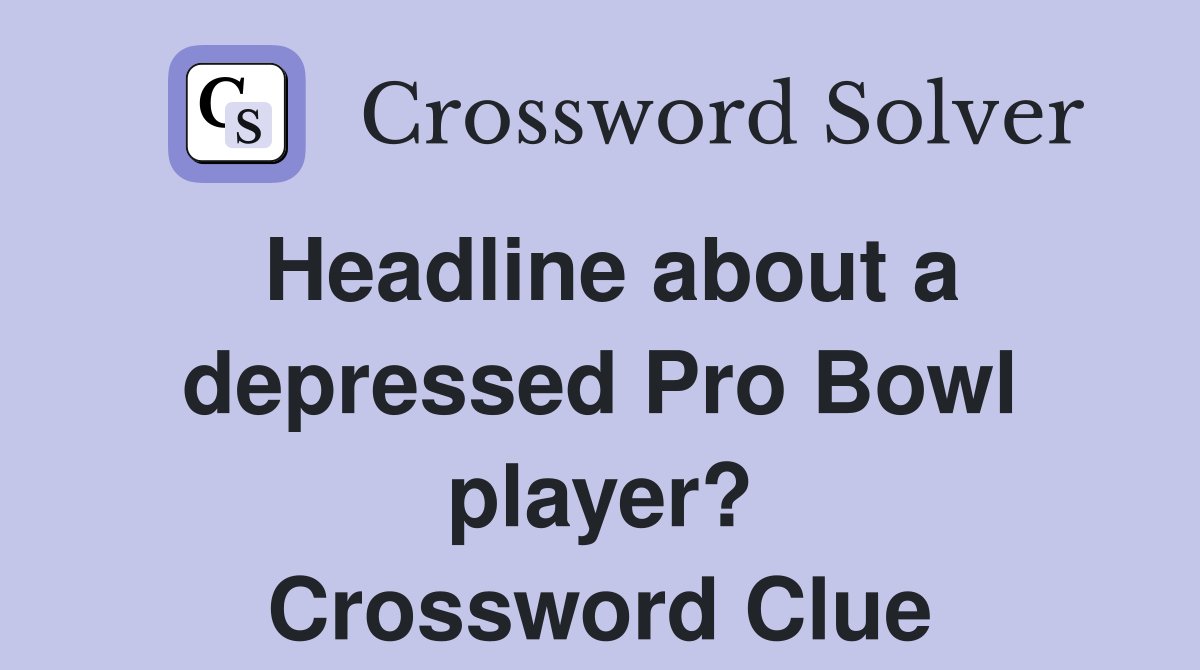 Headline about a depressed Pro Bowl player? Crossword Clue