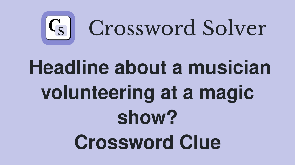 Headline about a musician volunteering at a magic show? Crossword Clue