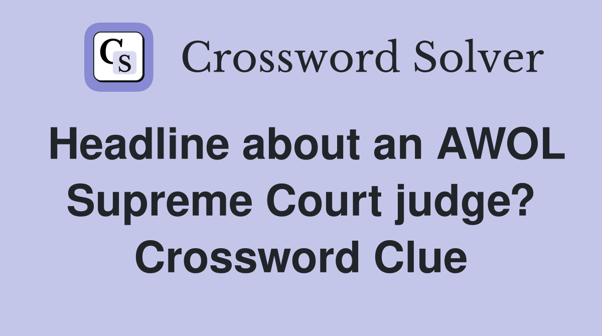 Headline about an AWOL Supreme Court judge? Crossword Clue