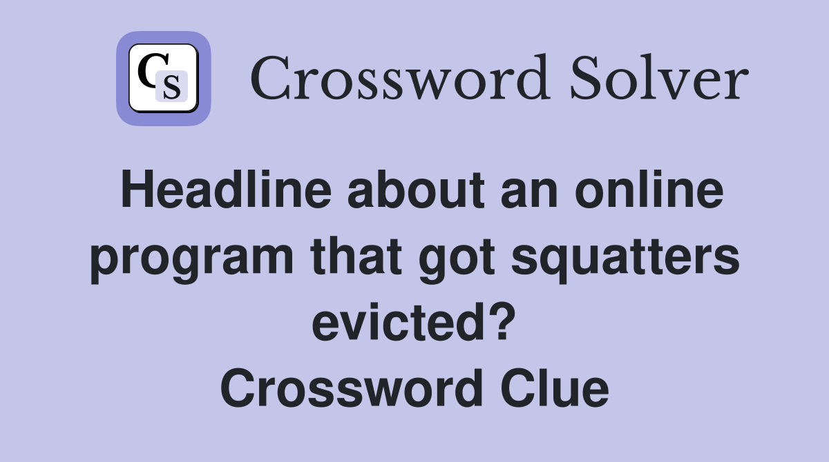 Headline about an online program that got squatters evicted? Crossword Clue