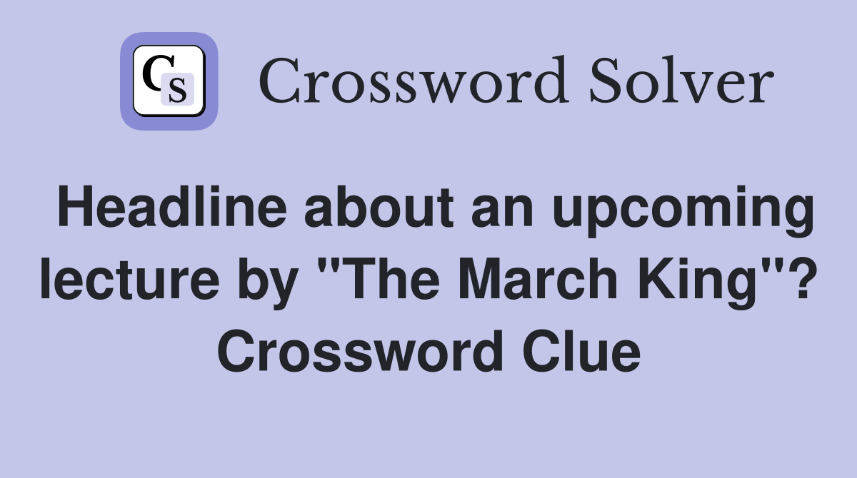 Headline about an upcoming lecture by "The March King"? Crossword Clue