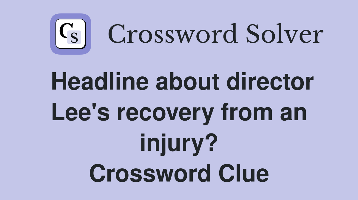 Headline about director Lee's recovery from an injury? Crossword Clue