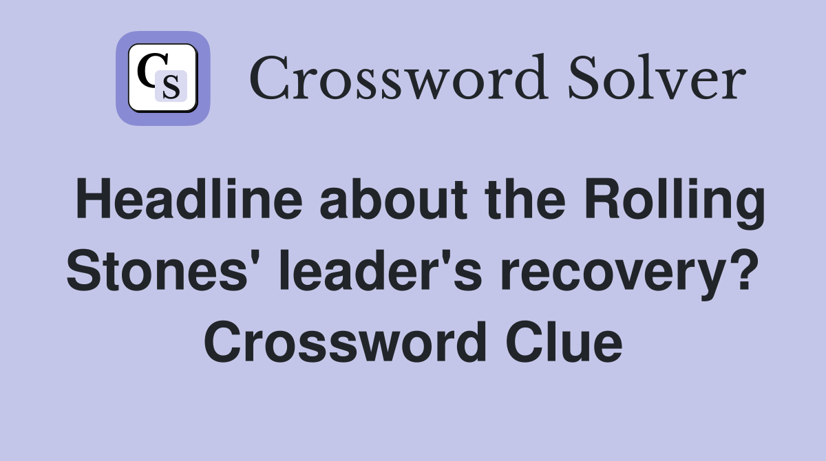 Headline about the Rolling Stones' leader's recovery? Crossword Clue