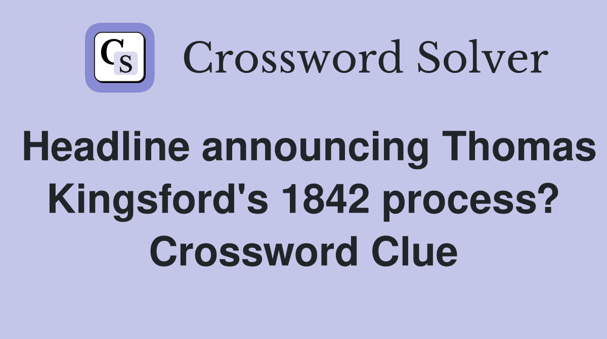 Headline announcing Thomas Kingsford's 1842 process? Crossword Clue