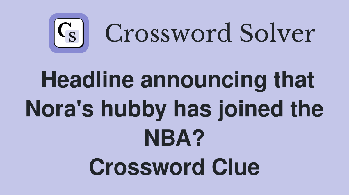 Headline announcing that Nora's hubby has joined the NBA? Crossword Clue