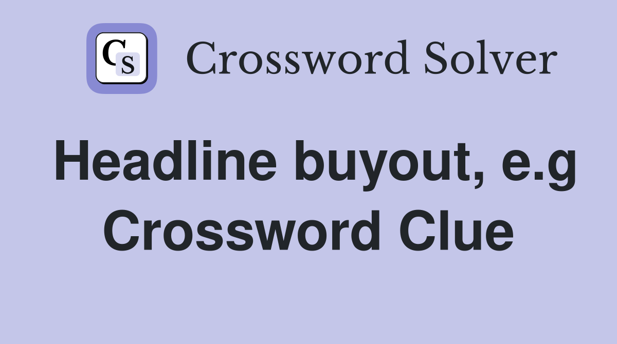 Headline buyout, e.g Crossword Clue