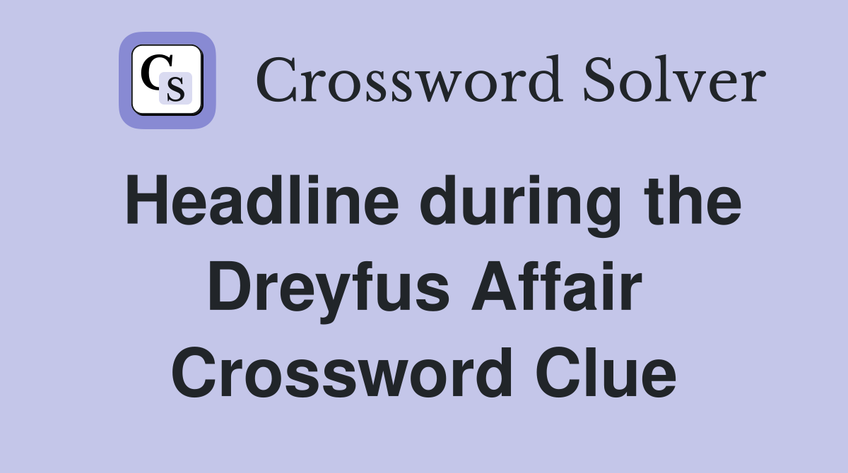 Headline during the Dreyfus Affair Crossword Clue