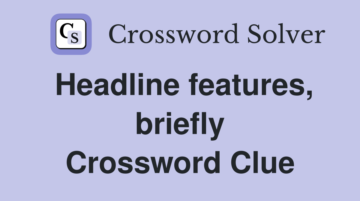 Headline features, briefly Crossword Clue
