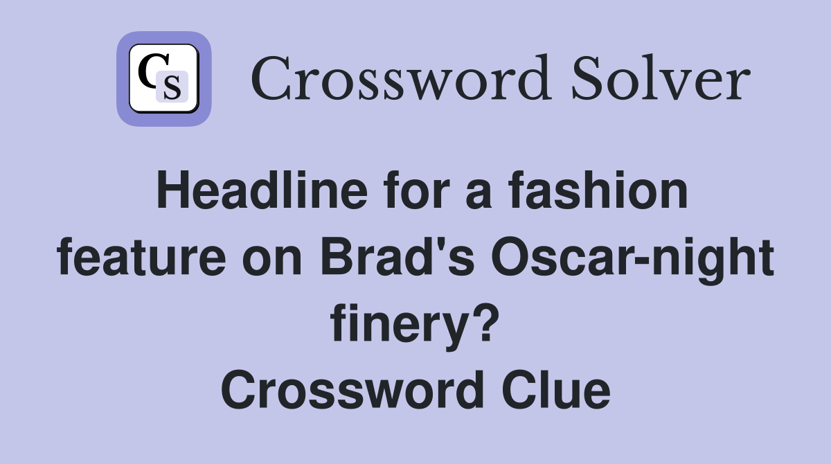 Headline for a fashion feature on Brad's Oscar-night finery? Crossword Clue