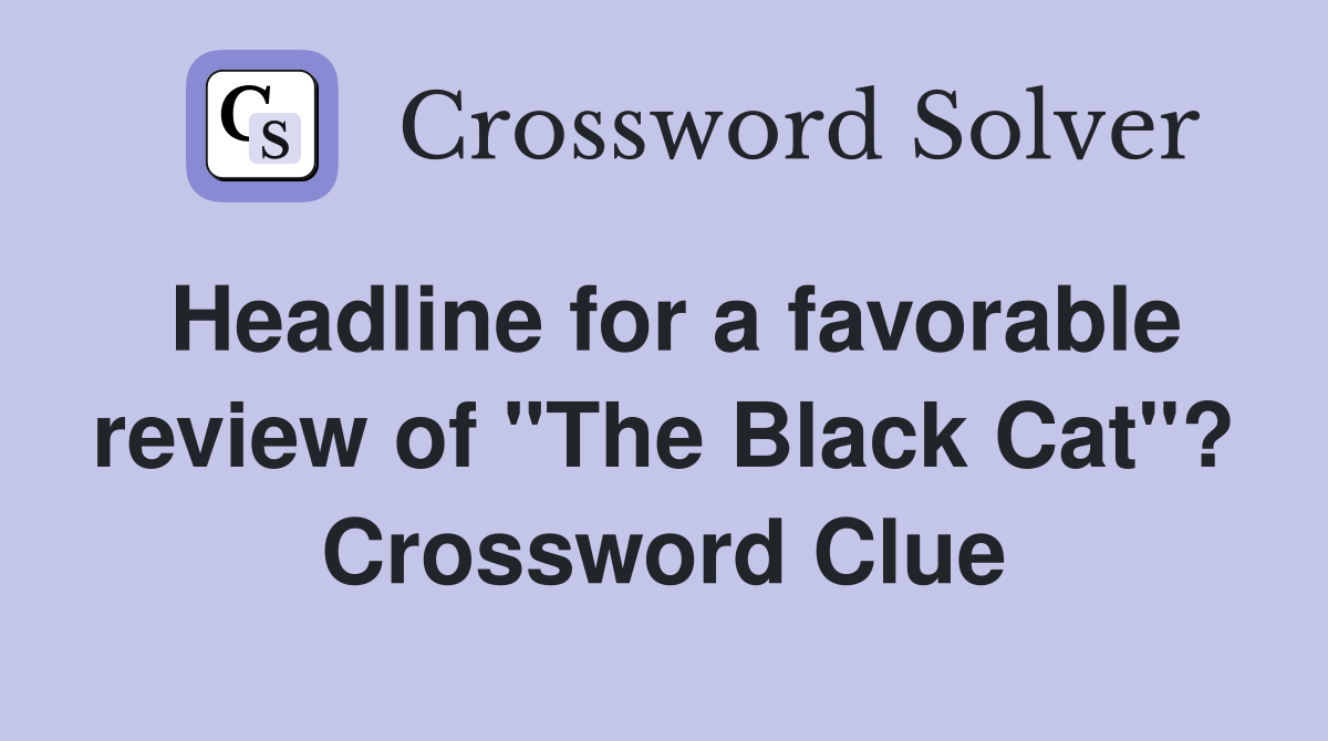 Headline for a favorable review of "The Black Cat"? Crossword Clue
