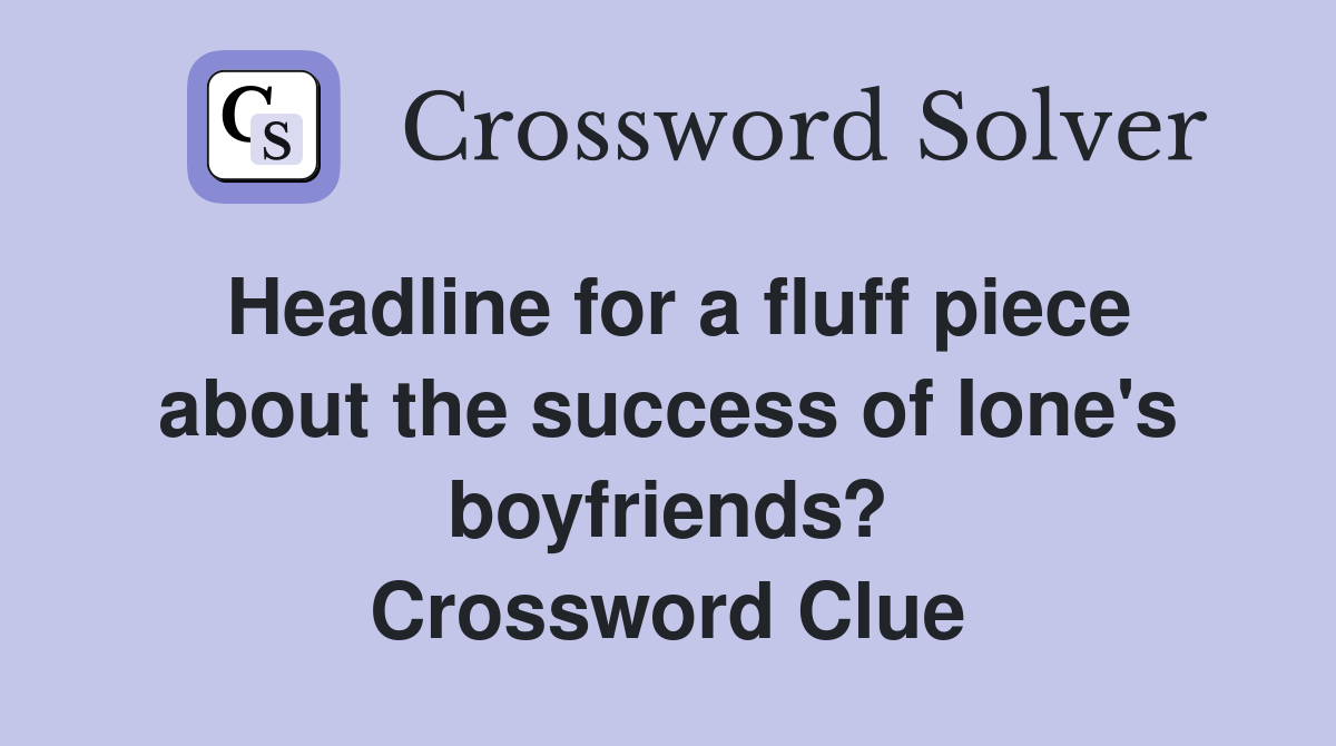 Headline for a fluff piece about the success of Ione's boyfriends? Crossword Clue