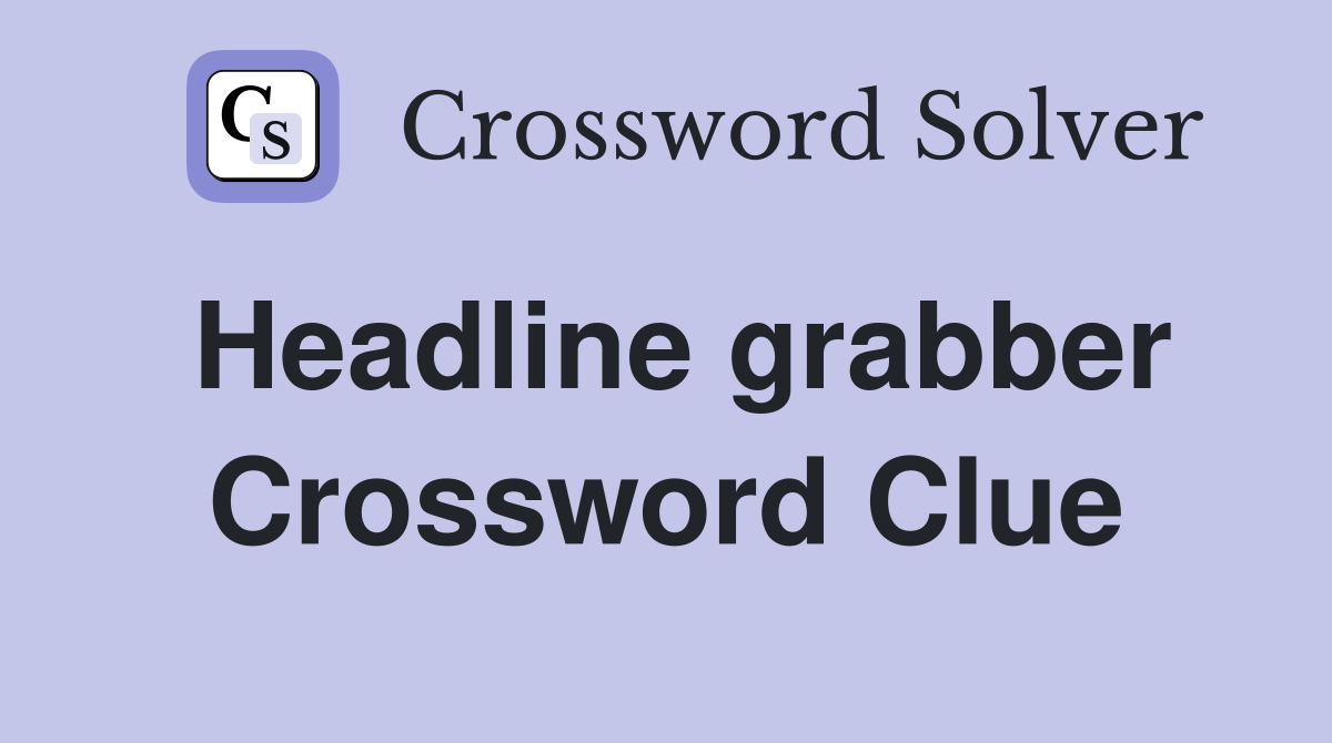 Headline grabber Crossword Clue