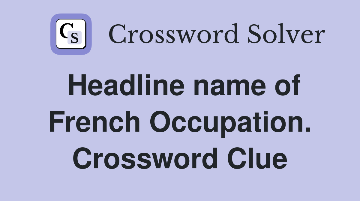 Headline name of French Occupation. Crossword Clue
