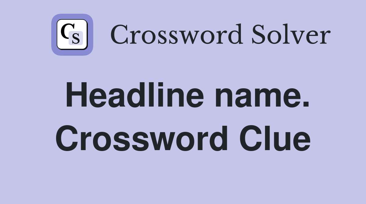 Headline name. Crossword Clue