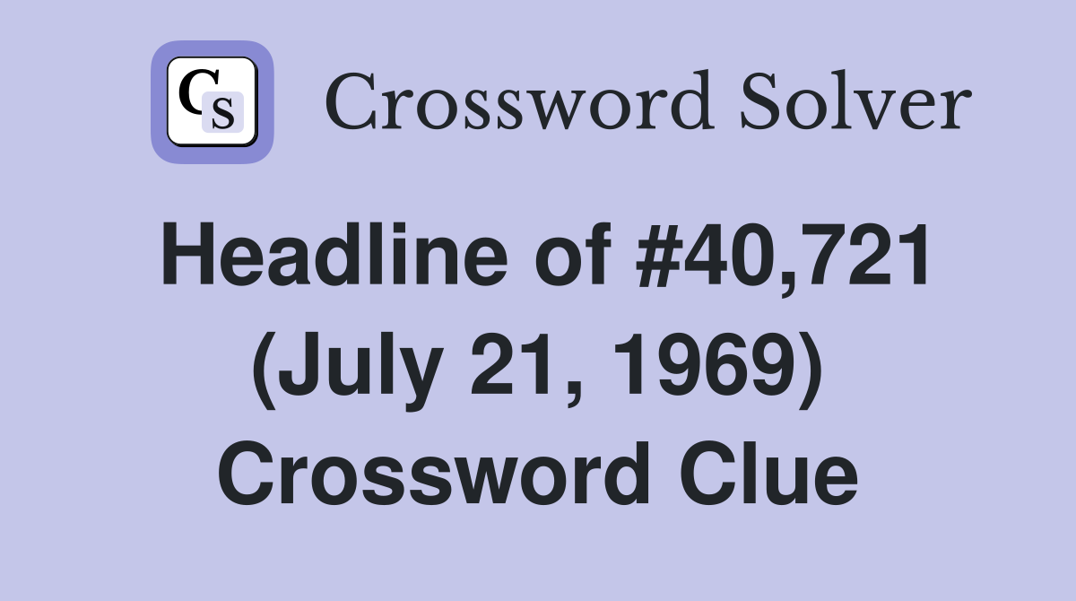 Headline of #40,721 (July 21, 1969) Crossword Clue