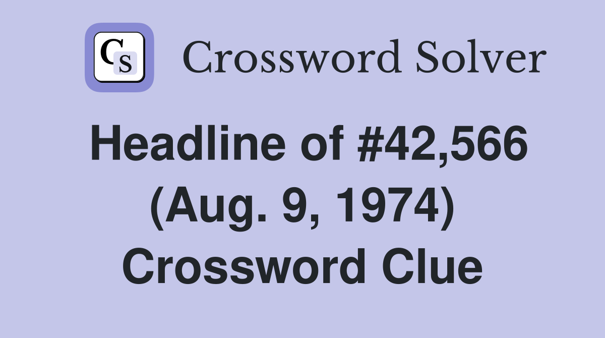 Headline of #42,566 (Aug. 9, 1974) Crossword Clue
