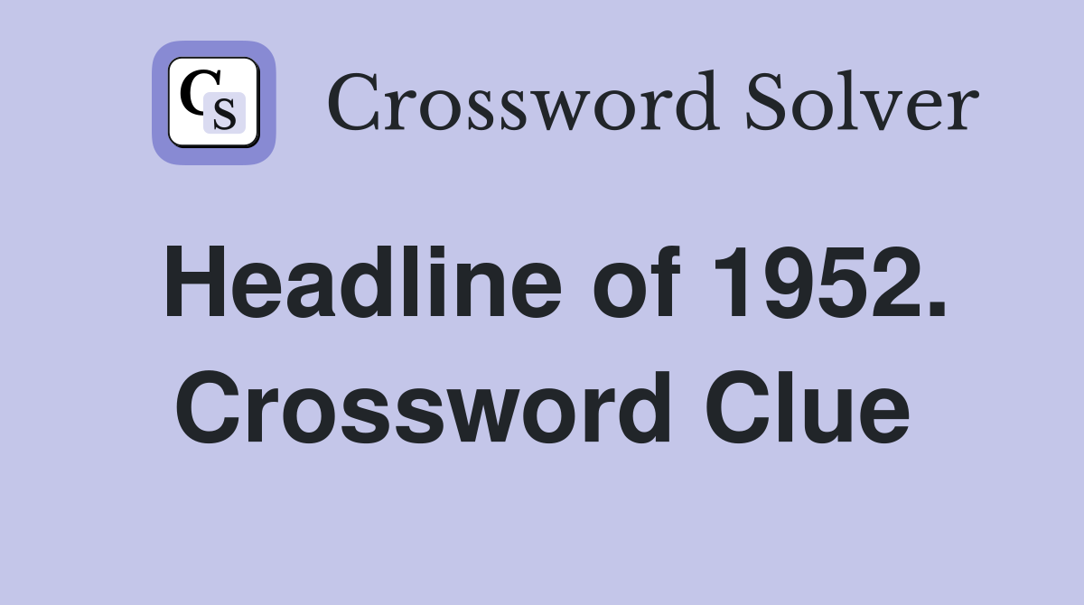 Headline of 1952. Crossword Clue