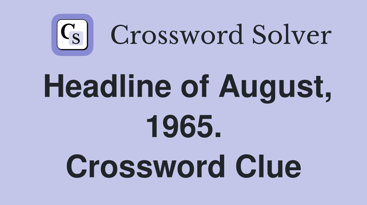 Headline of August, 1965. Crossword Clue