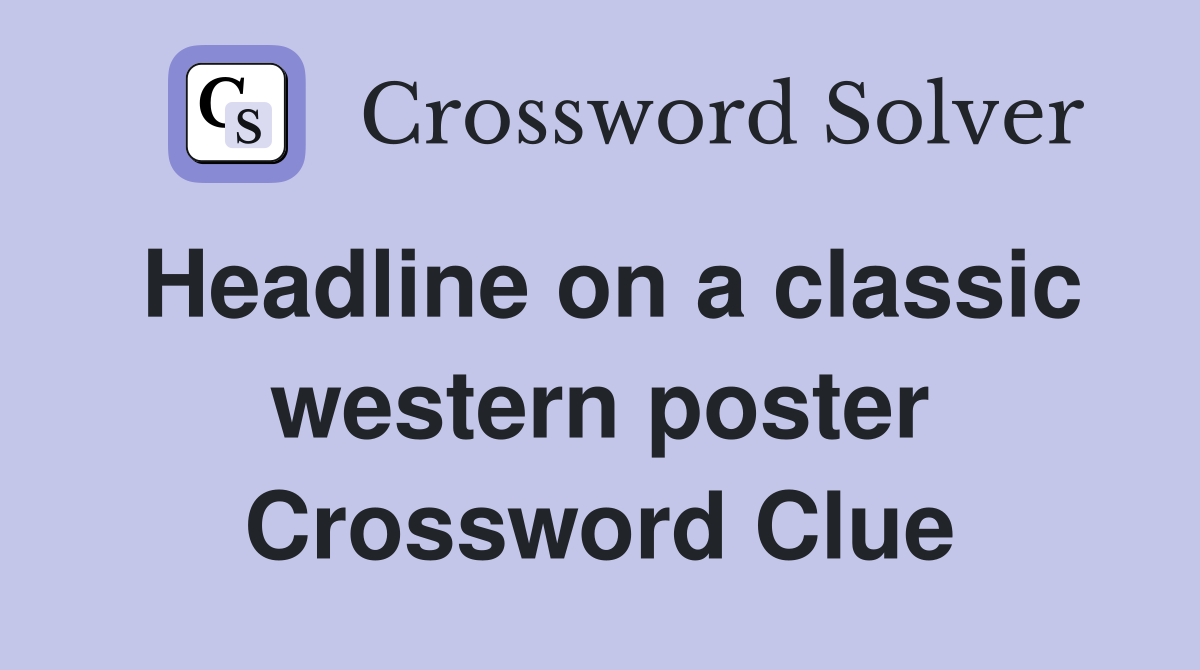 Headline on a classic western poster Crossword Clue