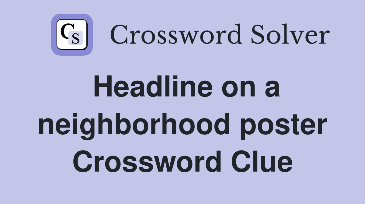 Headline on a neighborhood poster Crossword Clue