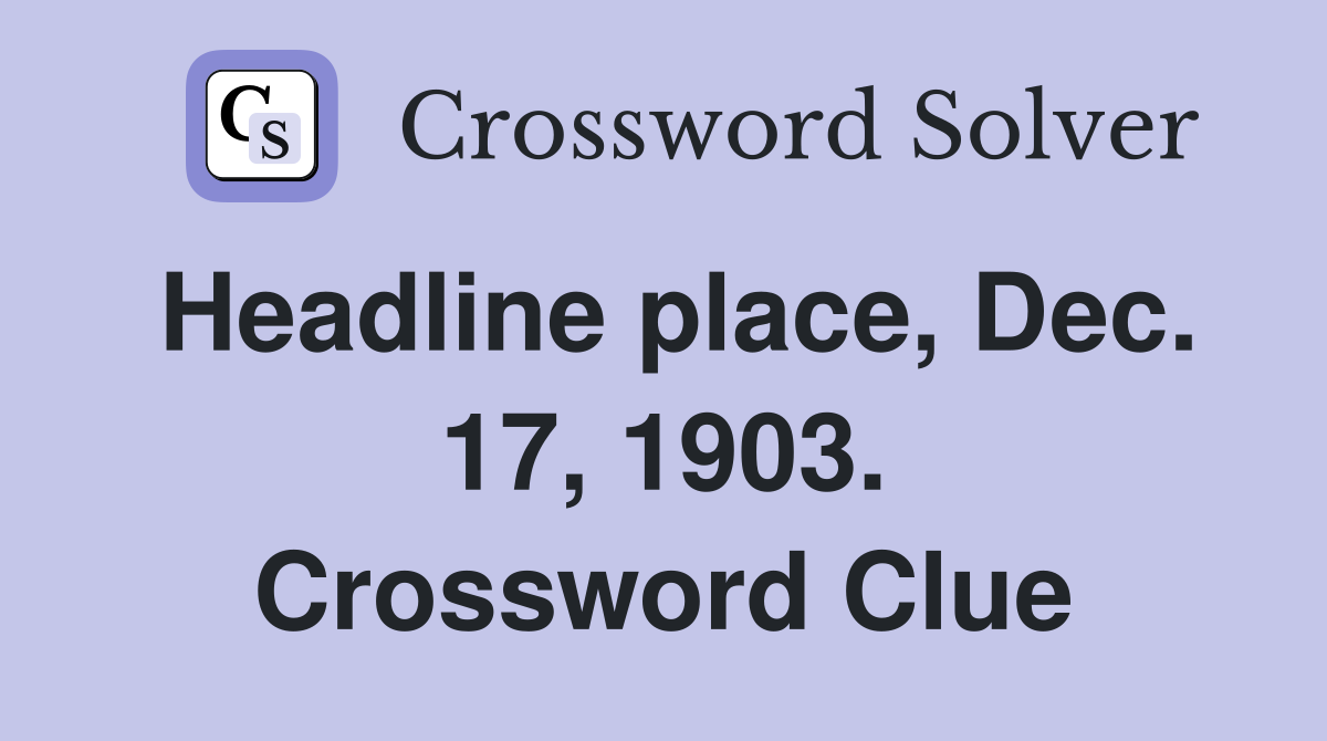 Headline place, Dec. 17, 1903. Crossword Clue