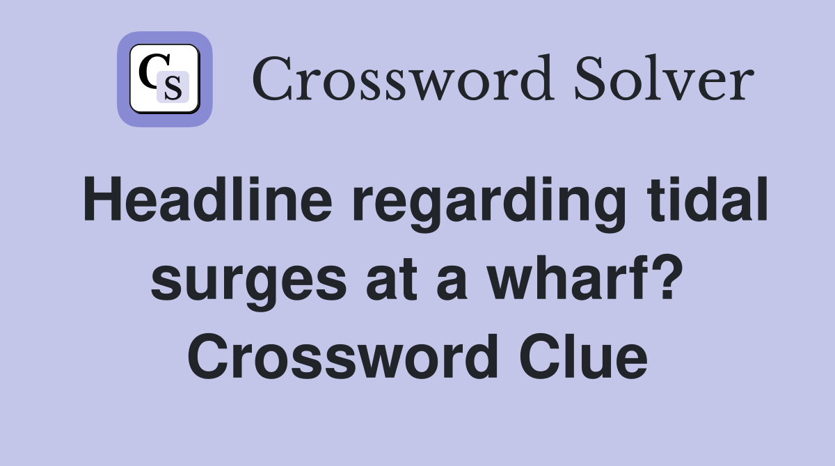 Headline regarding tidal surges at a wharf? Crossword Clue