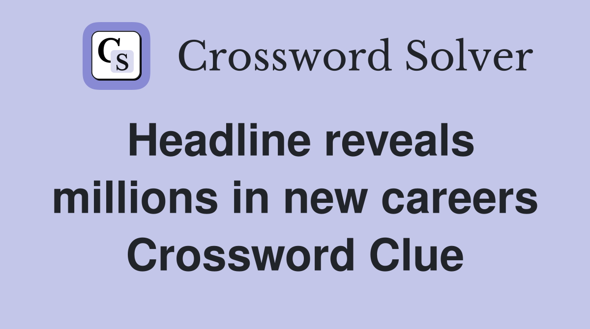 Headline reveals millions in new careers Crossword Clue