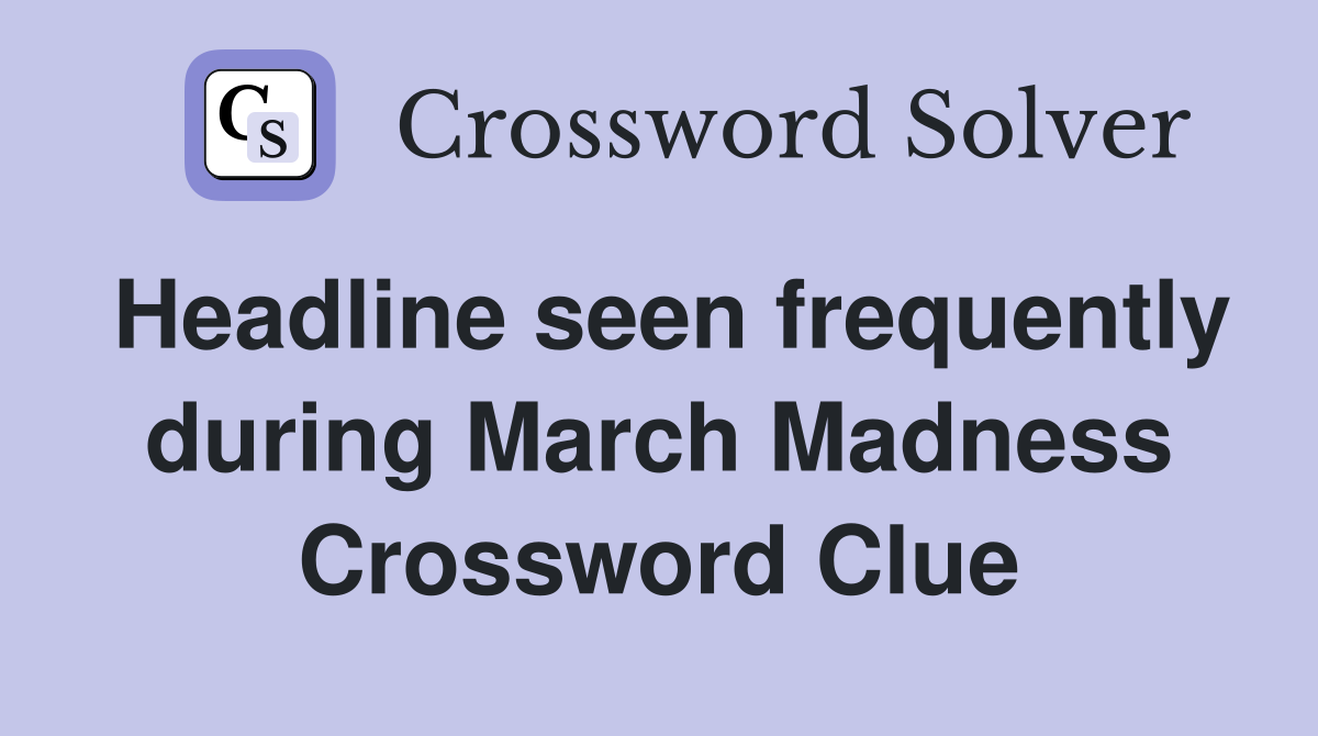 Headline seen frequently during March Madness Crossword Clue