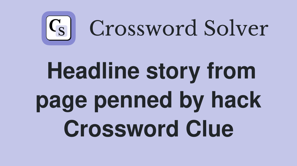 Headline story from page penned by hack Crossword Clue