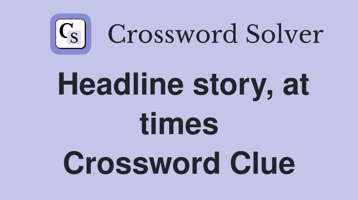 Headline story, at times Crossword Clue