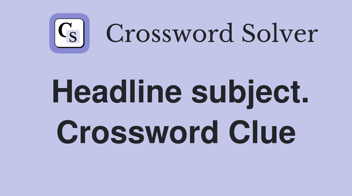 Headline subject. Crossword Clue