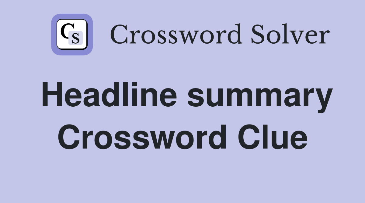 Headline summary Crossword Clue