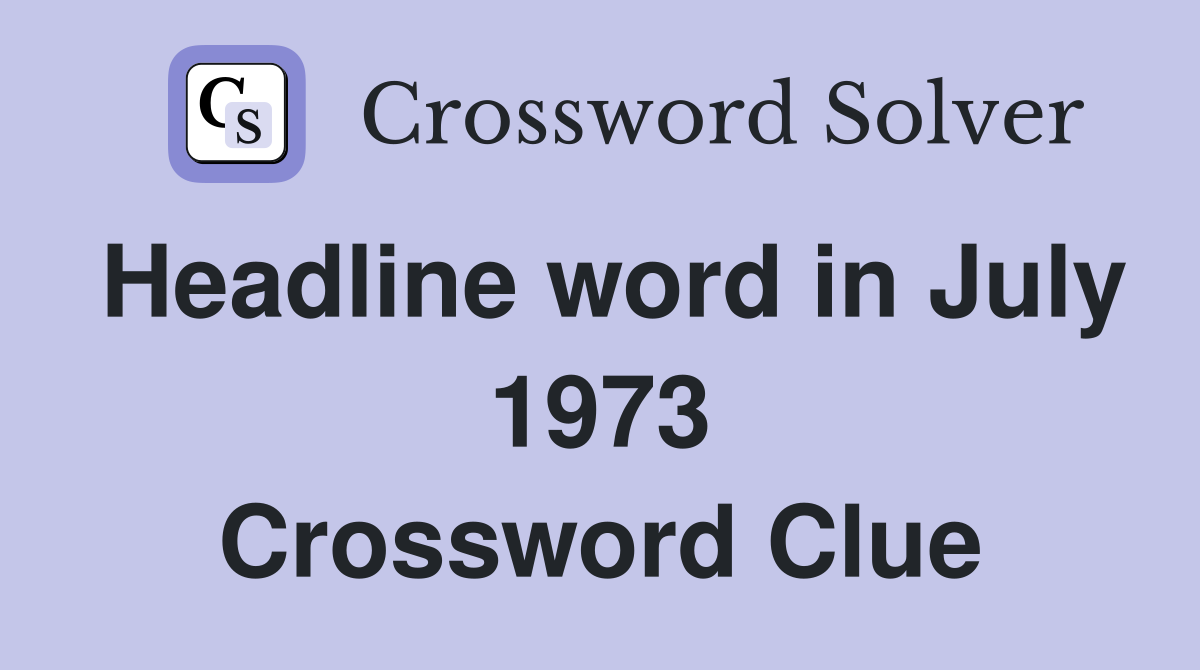 Headline word in July 1973 Crossword Clue
