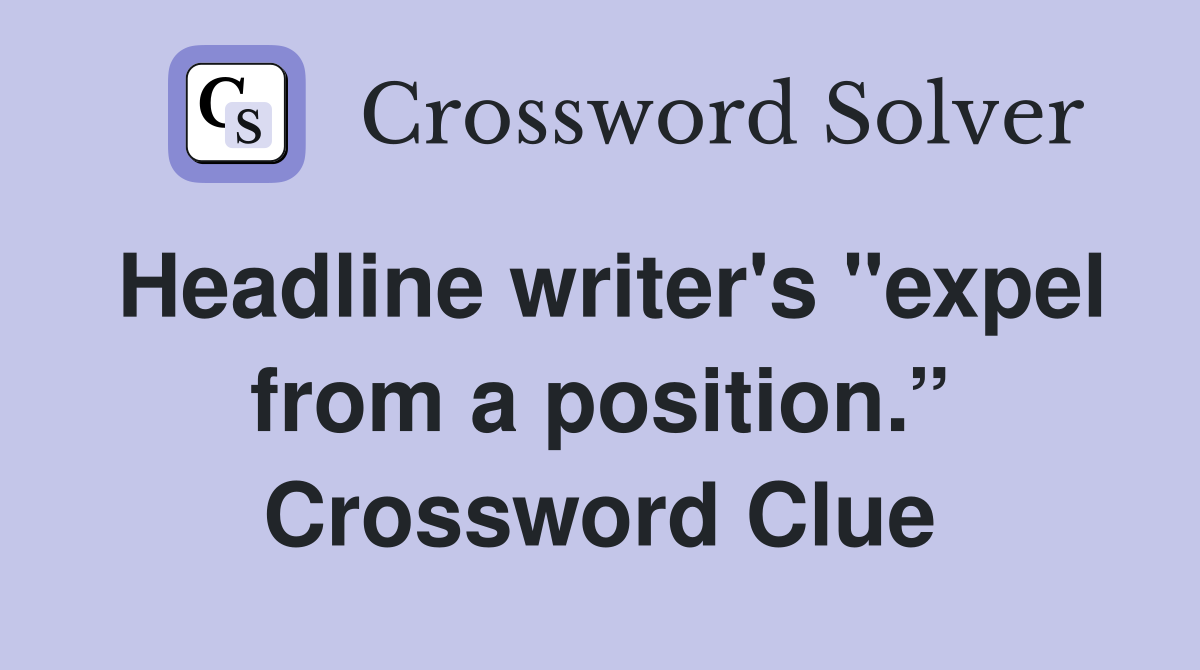 Headline writer's "expel from a position.” Crossword Clue