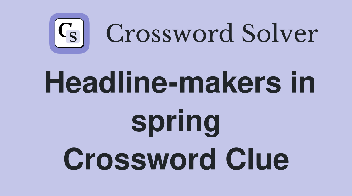 Headline-makers in spring Crossword Clue