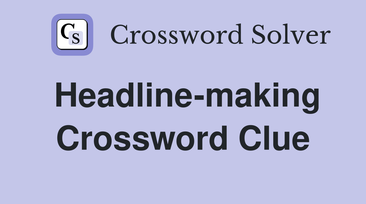 Headline-making Crossword Clue
