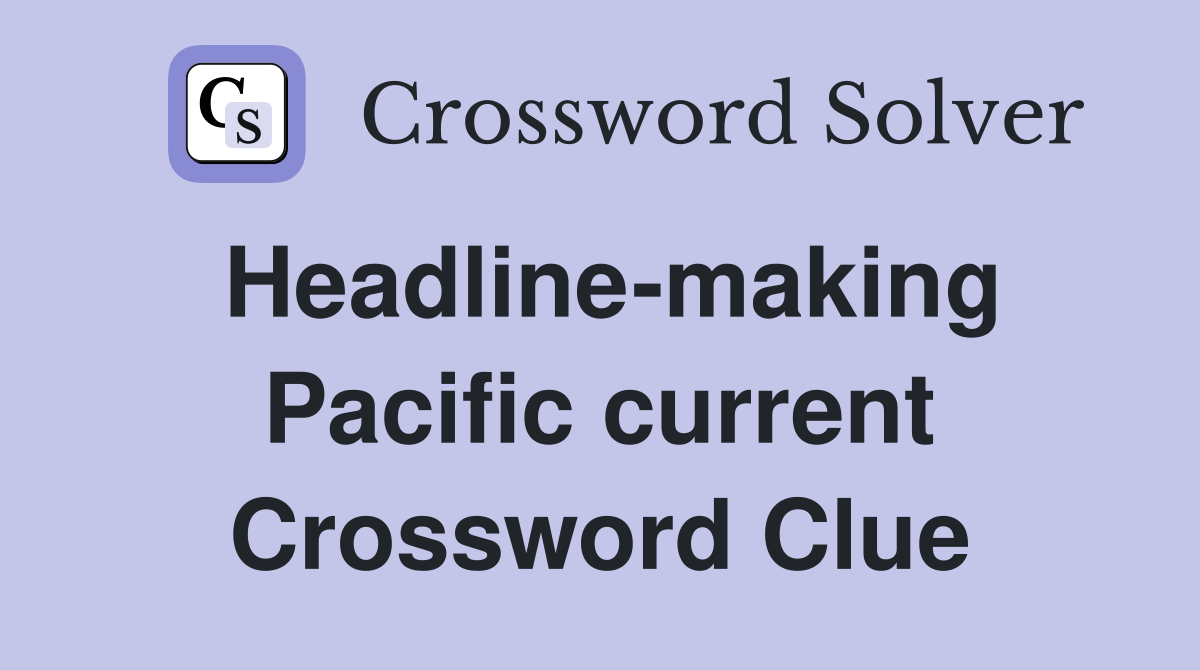 Headline-making Pacific current Crossword Clue