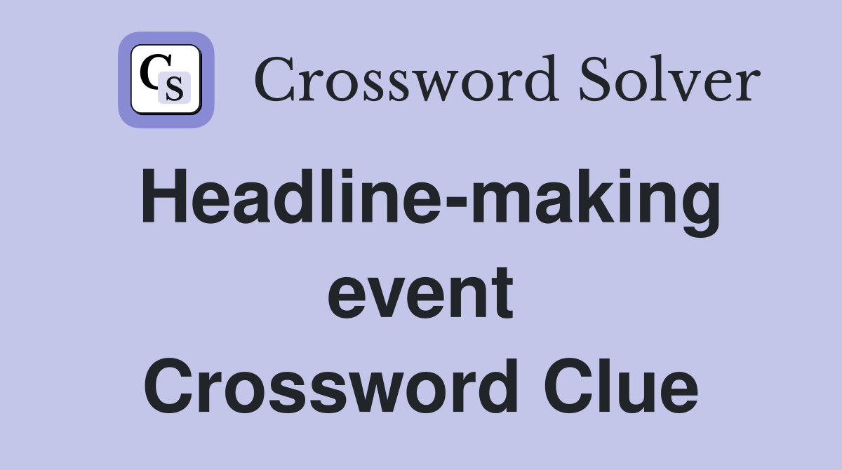 Headline-making event Crossword Clue