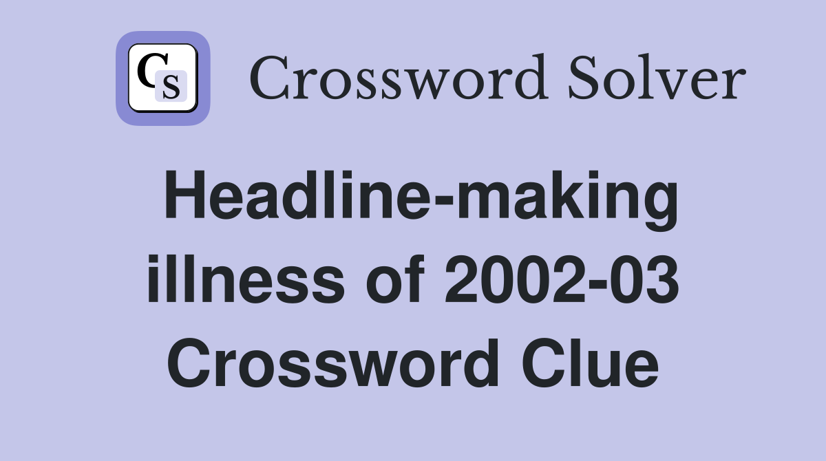 Headline-making illness of 2002-03 Crossword Clue