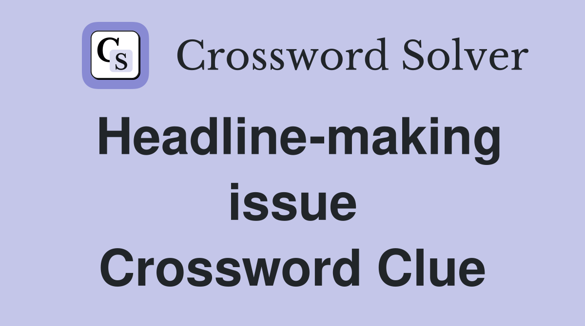 Headline-making issue Crossword Clue