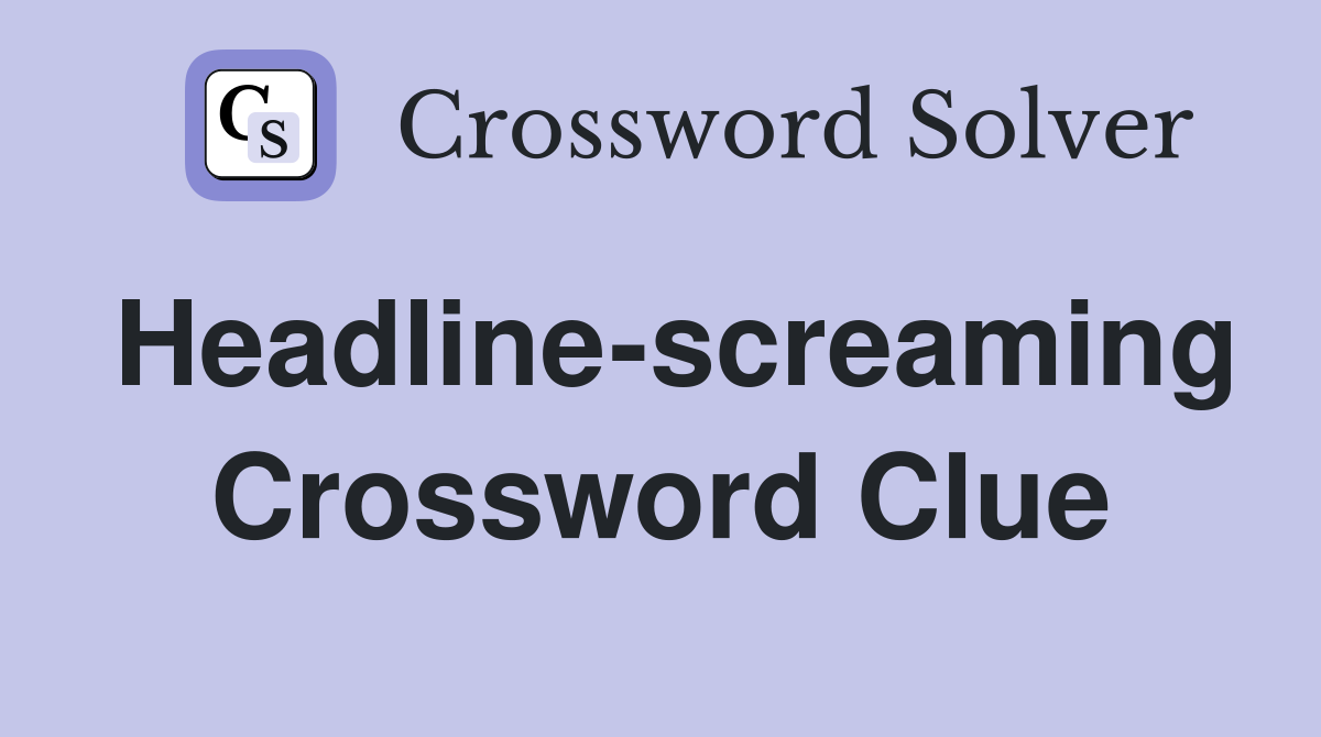 Headline-screaming Crossword Clue