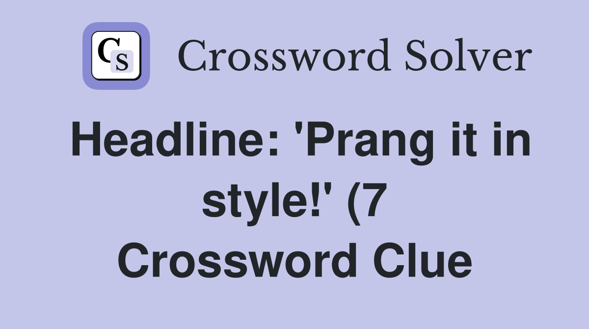 Headline: #39 Prang it in style #39 (7) Crossword Clue Answers Crossword Headline: #39 Prang it in style #39 (7) Crossword Clue Answers Crossword