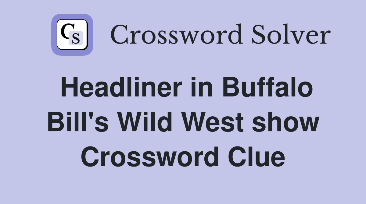 Headliner in Buffalo Bill's Wild West show Crossword Clue