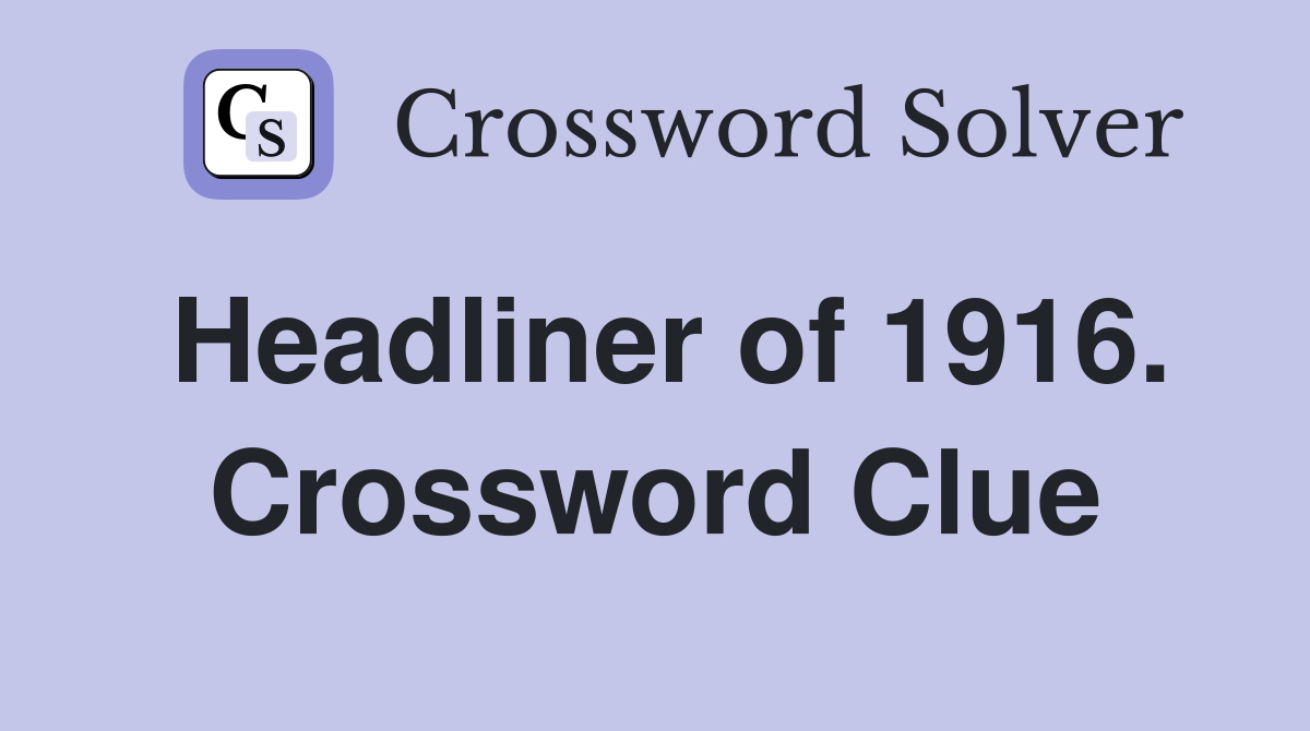 Headliner of 1916. Crossword Clue