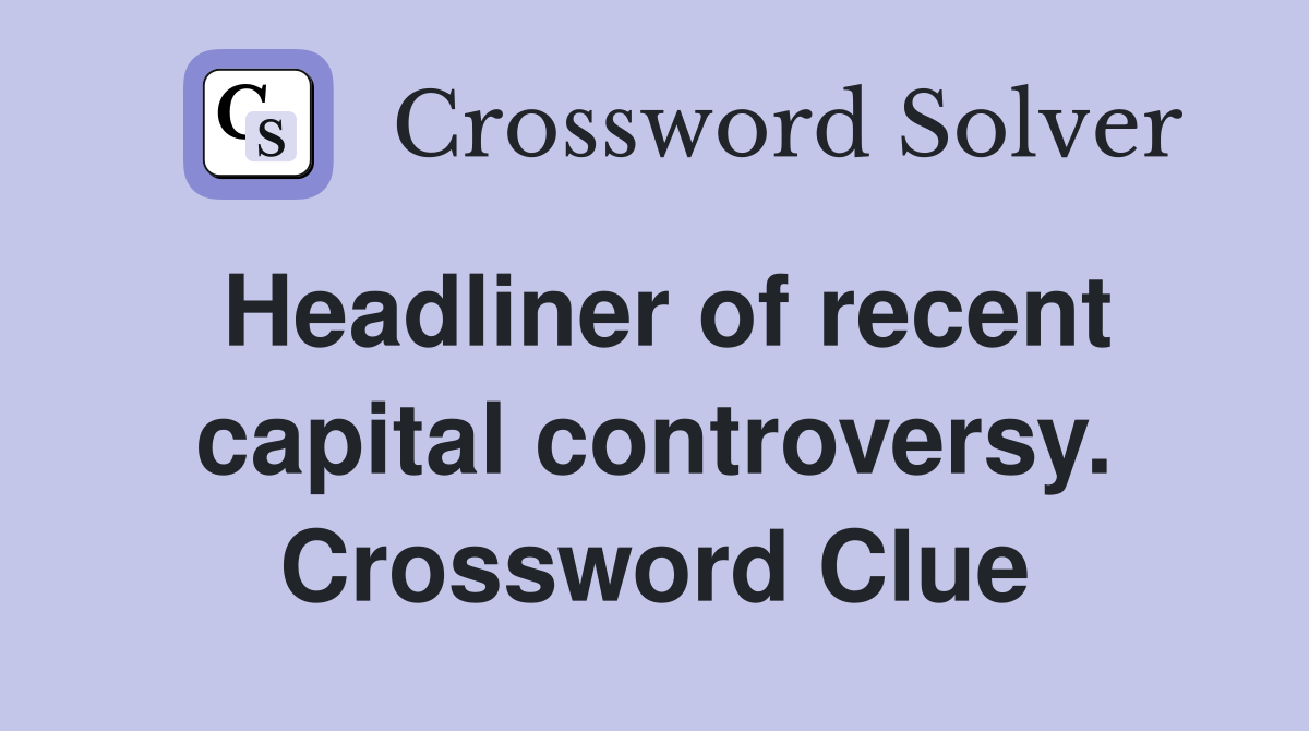 Headliner of recent capital controversy. Crossword Clue