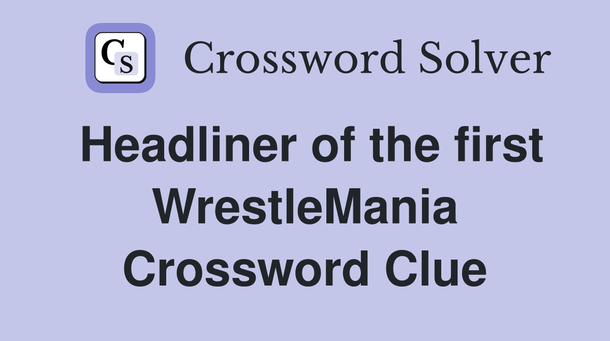 Headliner of the first WrestleMania Crossword Clue