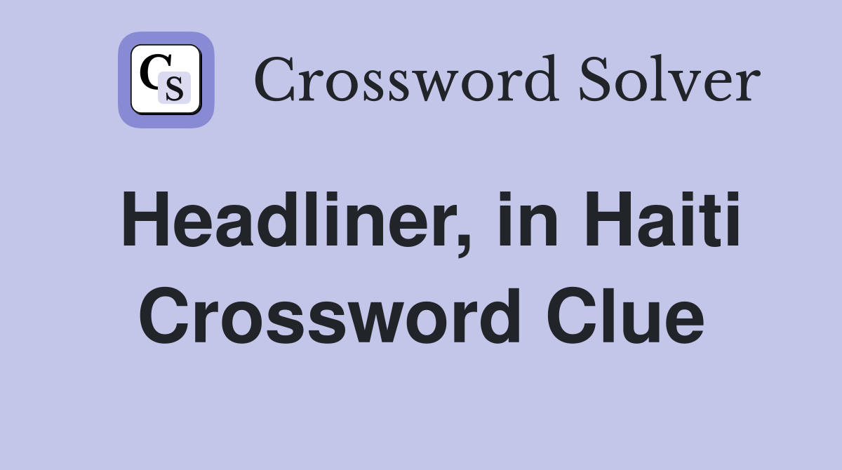 Headliner, in Haiti Crossword Clue